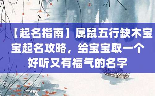 【起名指南】属鼠五行缺木宝宝起名攻略，给宝宝取一个好听又有福气的名字