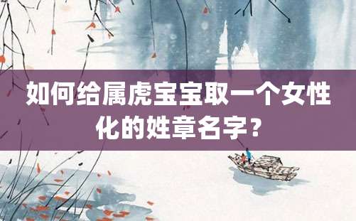 如何给属虎宝宝取一个女性化的姓章名字？