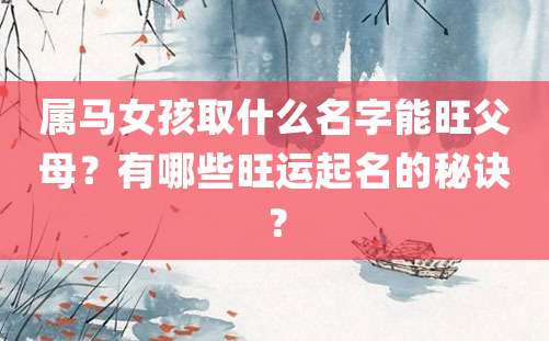 属马女孩取什么名字能旺父母？有哪些旺运起名的秘诀？