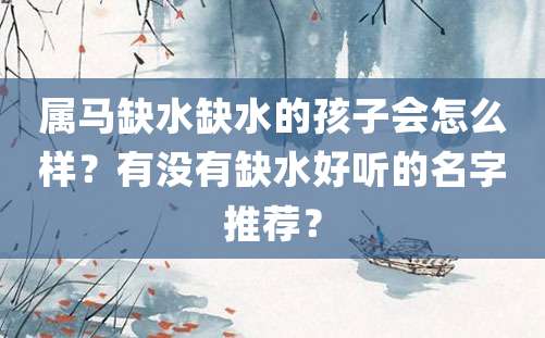 属马缺水缺水的孩子会怎么样？有没有缺水好听的名字推荐？