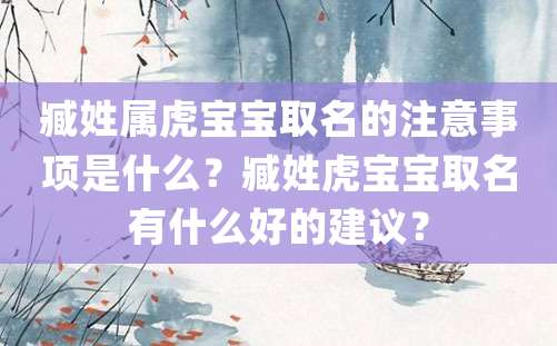 臧姓属虎宝宝取名的注意事项是什么？臧姓虎宝宝取名有什么好的建议？