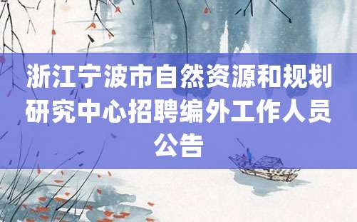 浙江宁波市自然资源和规划研究中心招聘编外工作人员公告