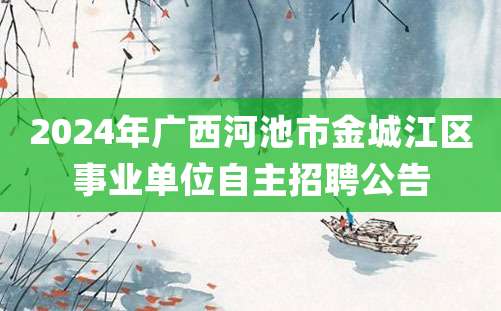 2024年广西河池市金城江区事业单位自主招聘公告