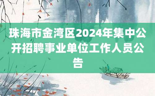 珠海市金湾区2024年集中公开招聘事业单位工作人员公告