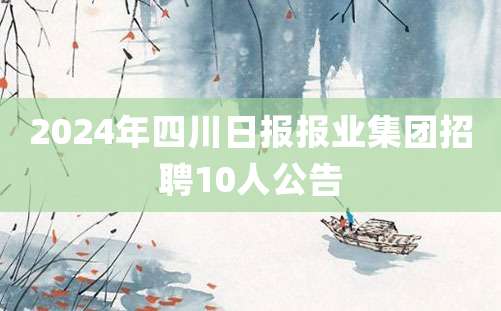 2024年四川日报报业集团招聘10人公告