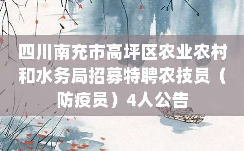 四川南充市高坪区农业农村和水务局招募特聘农技员（防疫员）4人公告