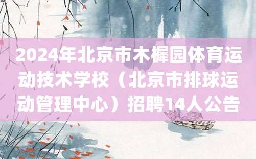 2024年北京市木樨园体育运动技术学校（北京市排球运动管理中心）招聘14人公告