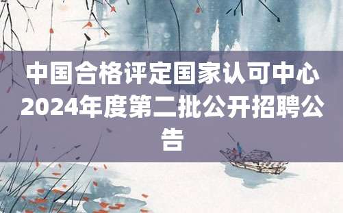 中国合格评定国家认可中心2024年度第二批公开招聘公告