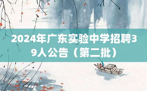 2024年广东实验中学招聘39人公告（第二批）