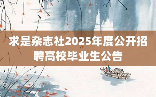 求是杂志社2025年度公开招聘高校毕业生公告