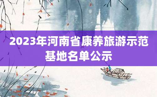 2023年河南省康养旅游示范基地名单公示