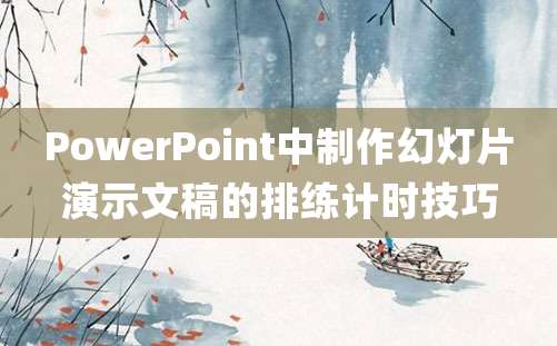 PowerPoint中制作幻灯片演示文稿的排练计时技巧