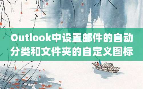 Outlook中设置邮件的自动分类和文件夹的自定义图标