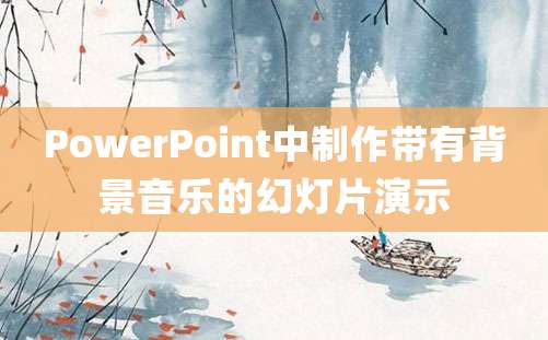 PowerPoint中制作带有背景音乐的幻灯片演示