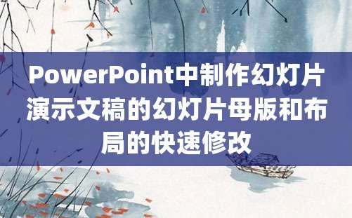 PowerPoint中制作幻灯片演示文稿的幻灯片母版和布局的快速修改