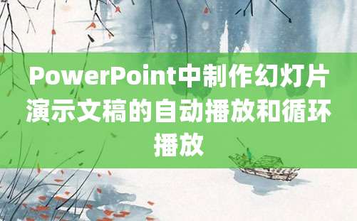 PowerPoint中制作幻灯片演示文稿的自动播放和循环播放