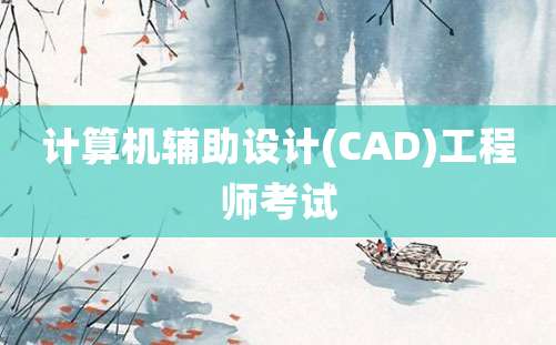 计算机辅助设计(CAD)工程师考试