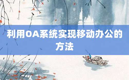 利用OA系统实现移动办公的方法