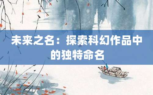 未来之名：探索科幻作品中的独特命名