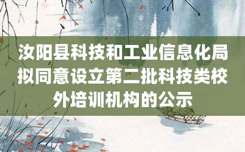 汝阳县科技和工业信息化局拟同意设立第二批科技类校外培训机构的公示