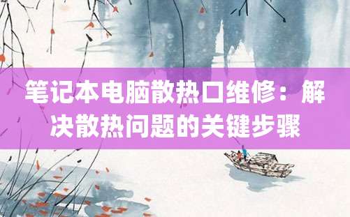 笔记本电脑散热口维修：解决散热问题的关键步骤