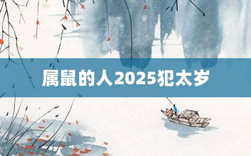 属鼠的人2025犯太岁