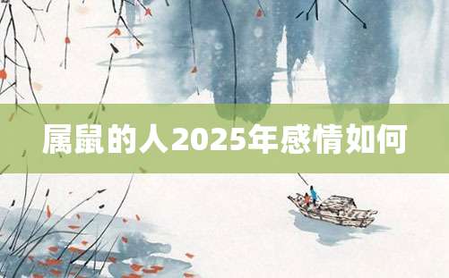 属鼠的人2025年感情如何