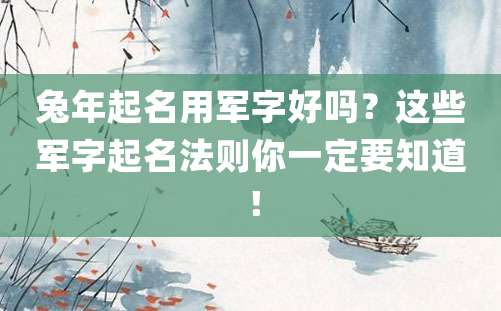 兔年起名用军字好吗？这些军字起名法则你一定要知道！