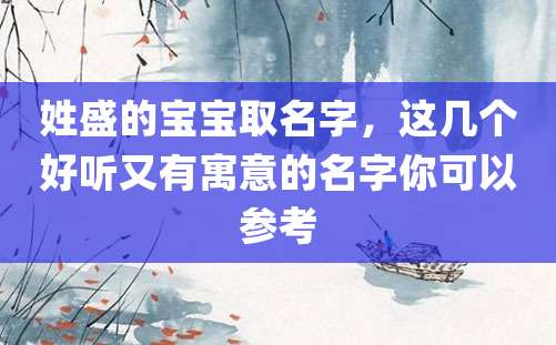 姓盛的宝宝取名字，这几个好听又有寓意的名字你可以参考