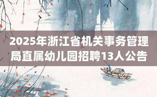 2025年浙江省机关事务管理局直属幼儿园招聘13人公告